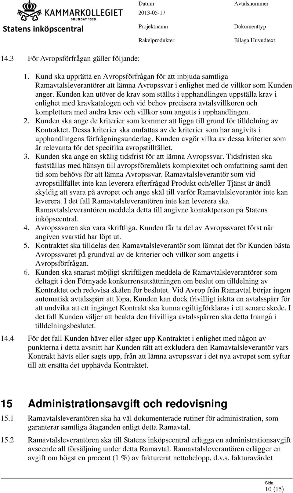 upphandlingen. 2. Kunden ska ange de kriterier som kommer att ligga till grund för tilldelning av Kontraktet.