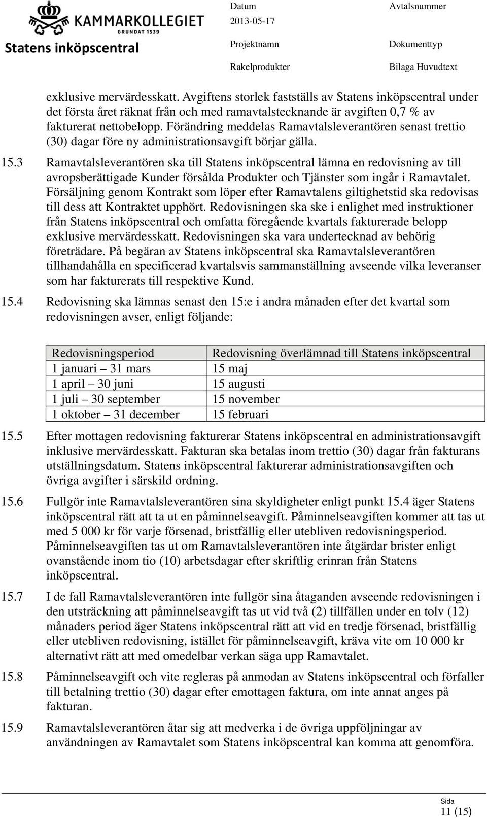 3 Ramavtalsleverantören ska till lämna en redovisning av till avropsberättigade Kunder försålda Produkter och Tjänster som ingår i Ramavtalet.