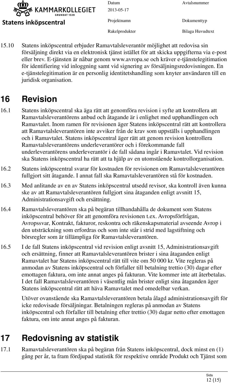 En e-tjänstelegitimation är en personlig identitetshandling som knyter användaren till en juridisk organisation. 16 Revision 16.