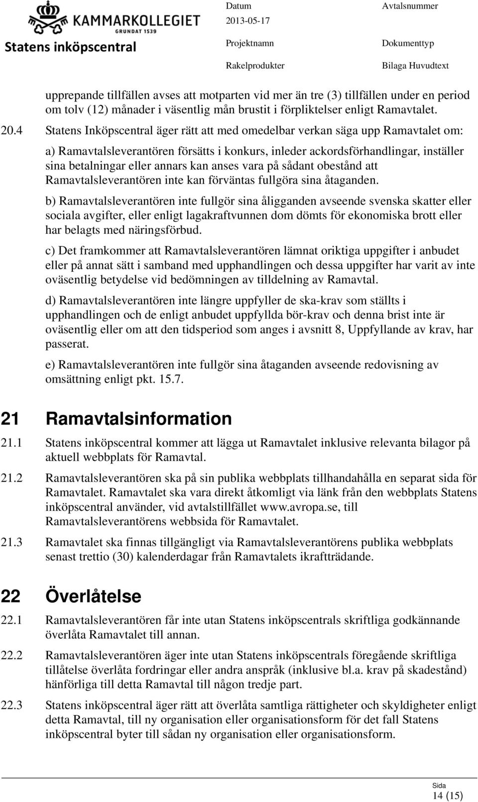 kan anses vara på sådant obestånd att Ramavtalsleverantören inte kan förväntas fullgöra sina åtaganden.