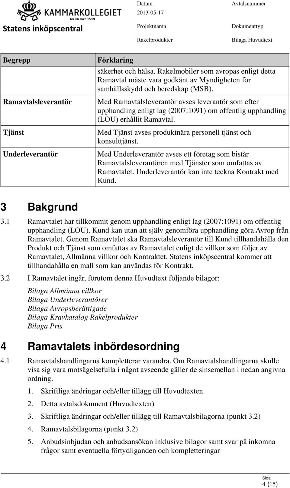 Med Ramavtalsleverantör avses leverantör som efter upphandling enligt lag (2007:1091) om offentlig upphandling (LOU) erhållit Ramavtal. Med Tjänst avses produktnära personell tjänst och konsulttjänst.