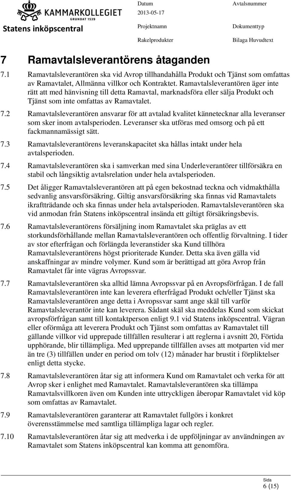 2 Ramavtalsleverantören ansvarar för att avtalad kvalitet kännetecknar alla leveranser som sker inom avtalsperioden. Leveranser ska utföras med omsorg och på ett fackmannamässigt sätt. 7.