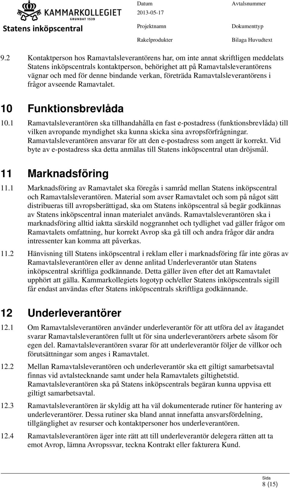 1 Ramavtalsleverantören ska tillhandahålla en fast e-postadress (funktionsbrevlåda) till vilken avropande myndighet ska kunna skicka sina avropsförfrågningar.