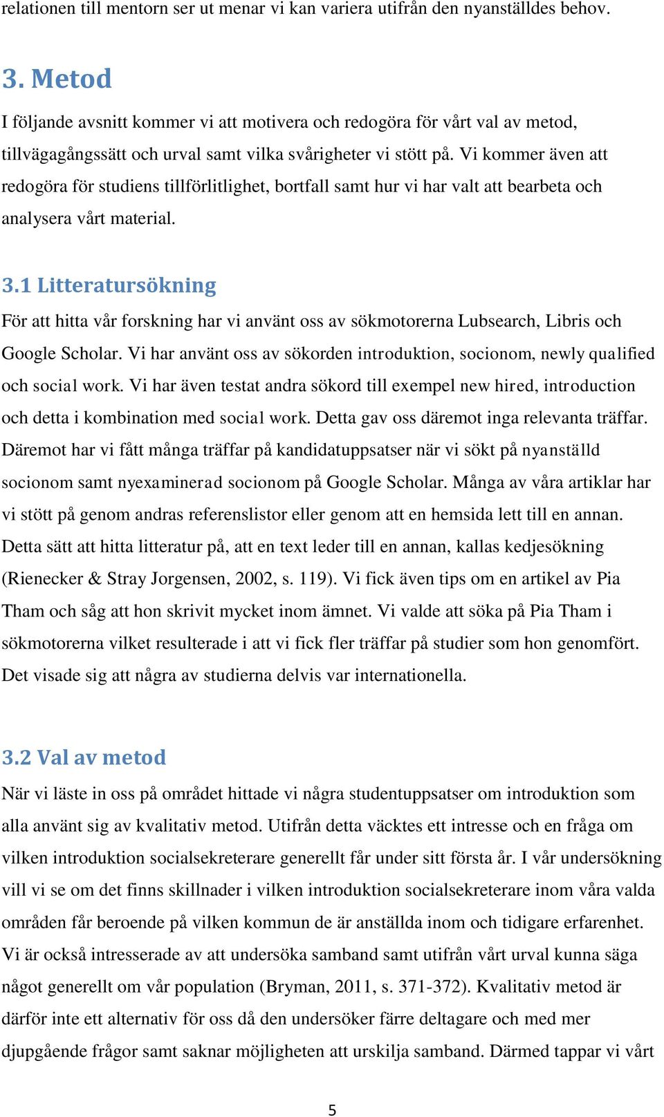 Vi kommer även att redogöra för studiens tillförlitlighet, bortfall samt hur vi har valt att bearbeta och analysera vårt material. 3.