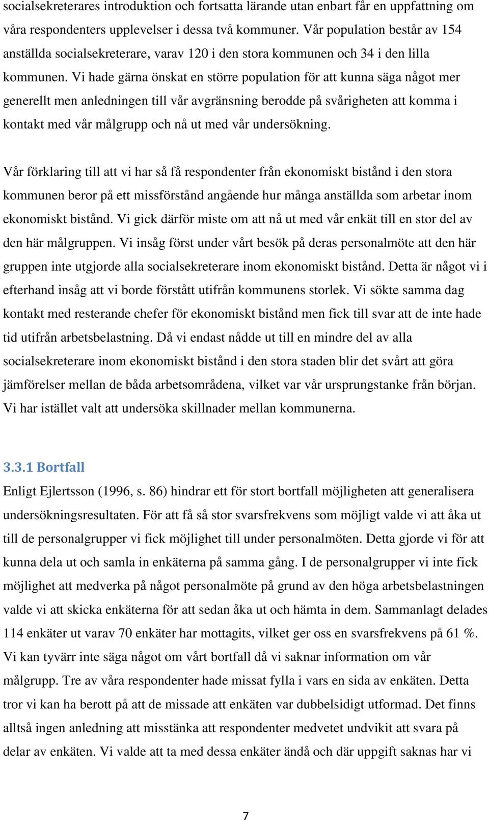 Vi hade gärna önskat en större population för att kunna säga något mer generellt men anledningen till vår avgränsning berodde på svårigheten att komma i kontakt med vår målgrupp och nå ut med vår