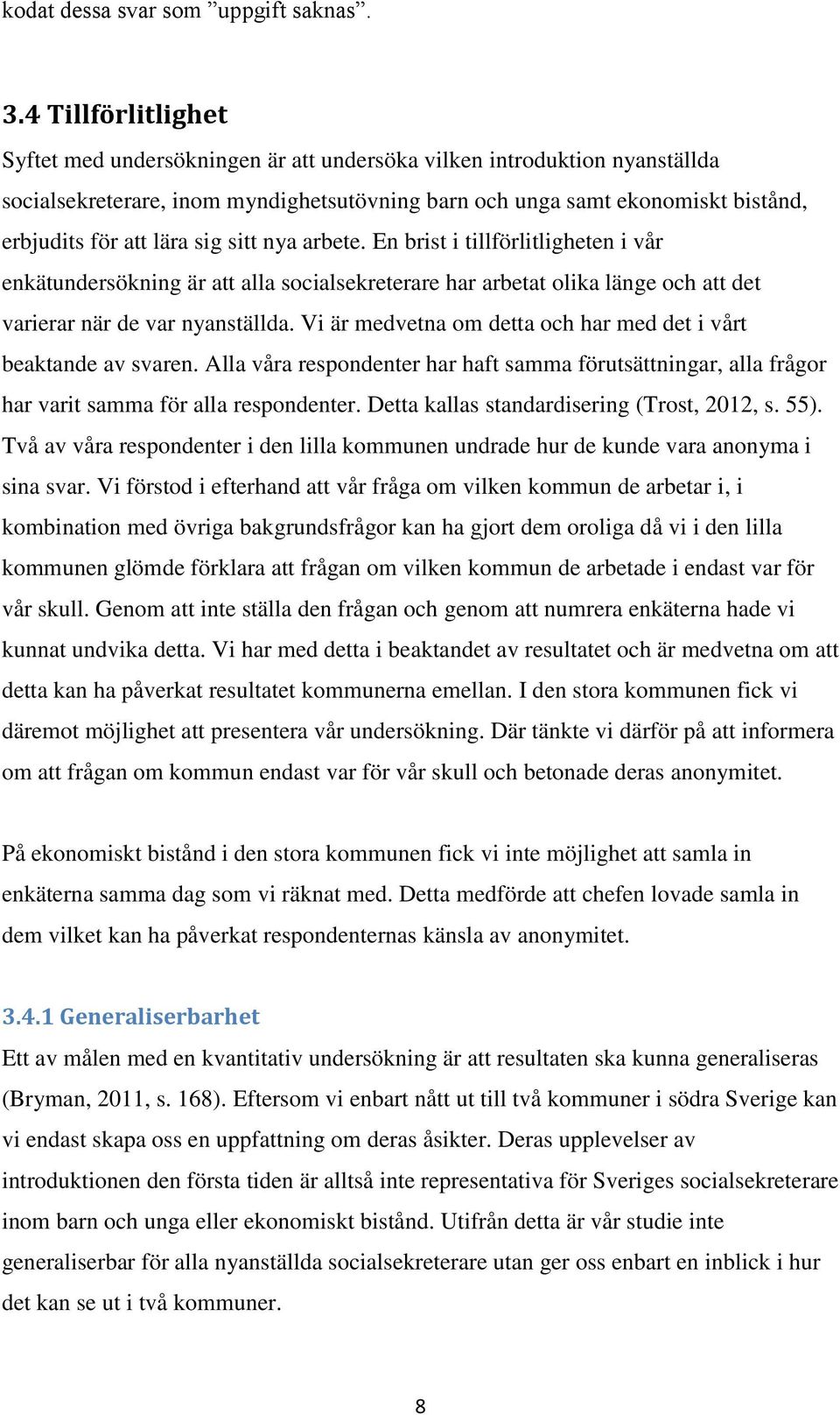 sig sitt nya arbete. En brist i tillförlitligheten i vår enkätundersökning är att alla socialsekreterare har arbetat olika länge och att det varierar när de var nyanställda.