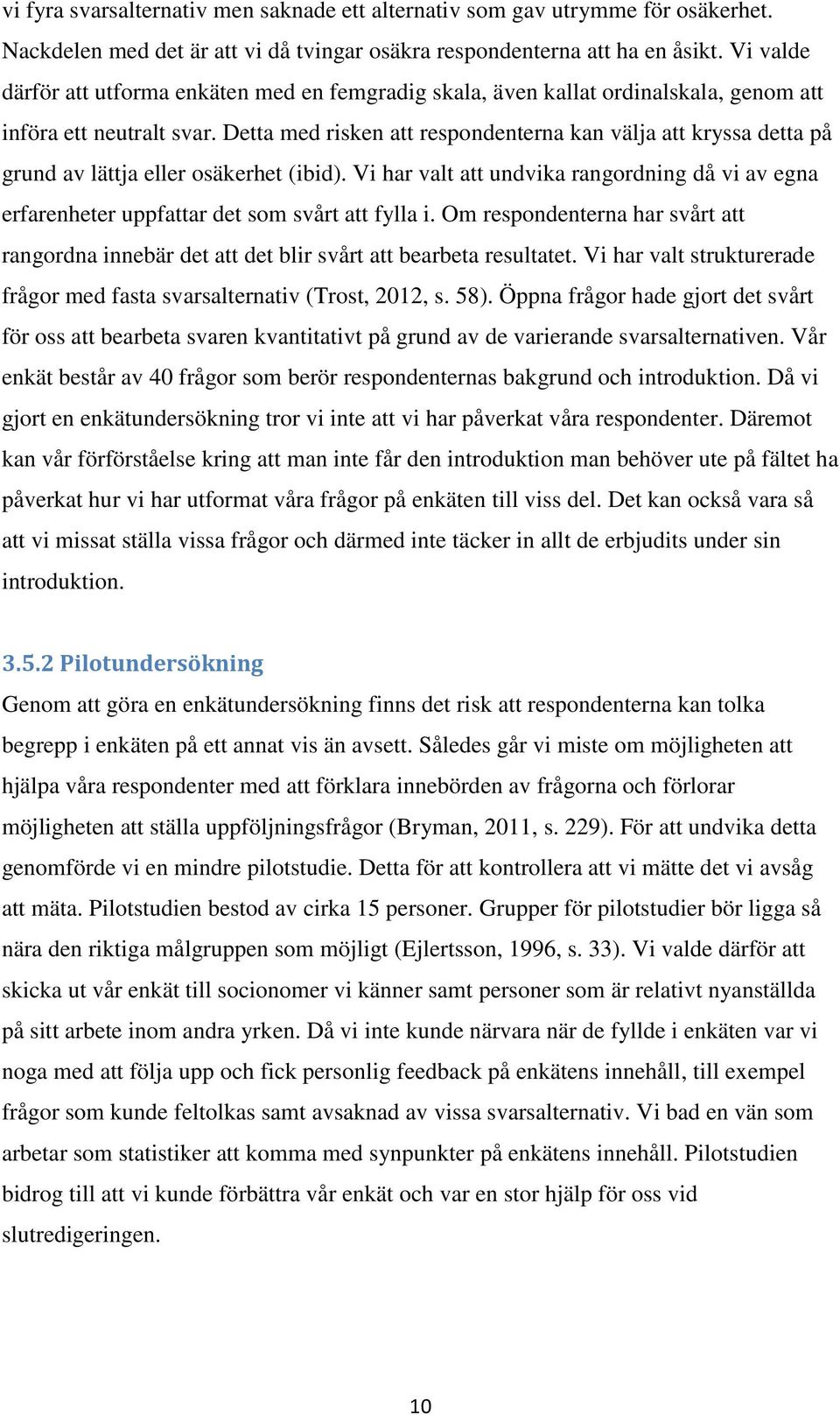 Detta med risken att respondenterna kan välja att kryssa detta på grund av lättja eller osäkerhet (ibid).