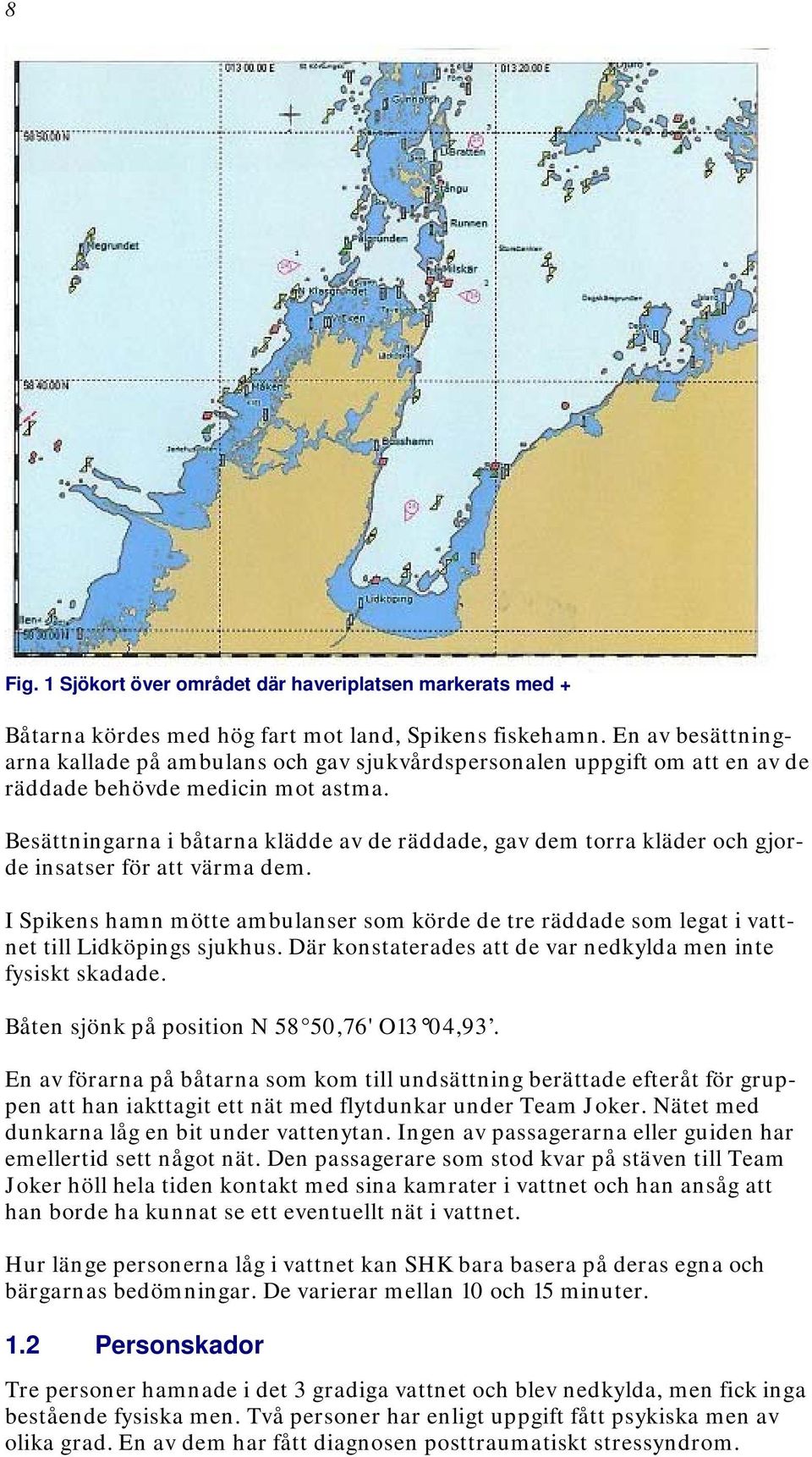 Besättningarna i båtarna klädde av de räddade, gav dem torra kläder och gjorde insatser för att värma dem.