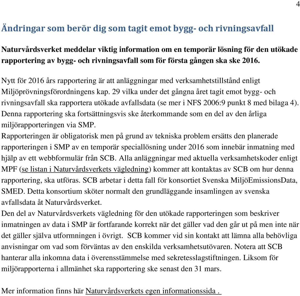 29 vilka under det gångna året tagit emot bygg- och rivningsavfall ska rapportera utökade avfallsdata (se mer i NFS 2006:9 punkt 8 med bilaga 4).