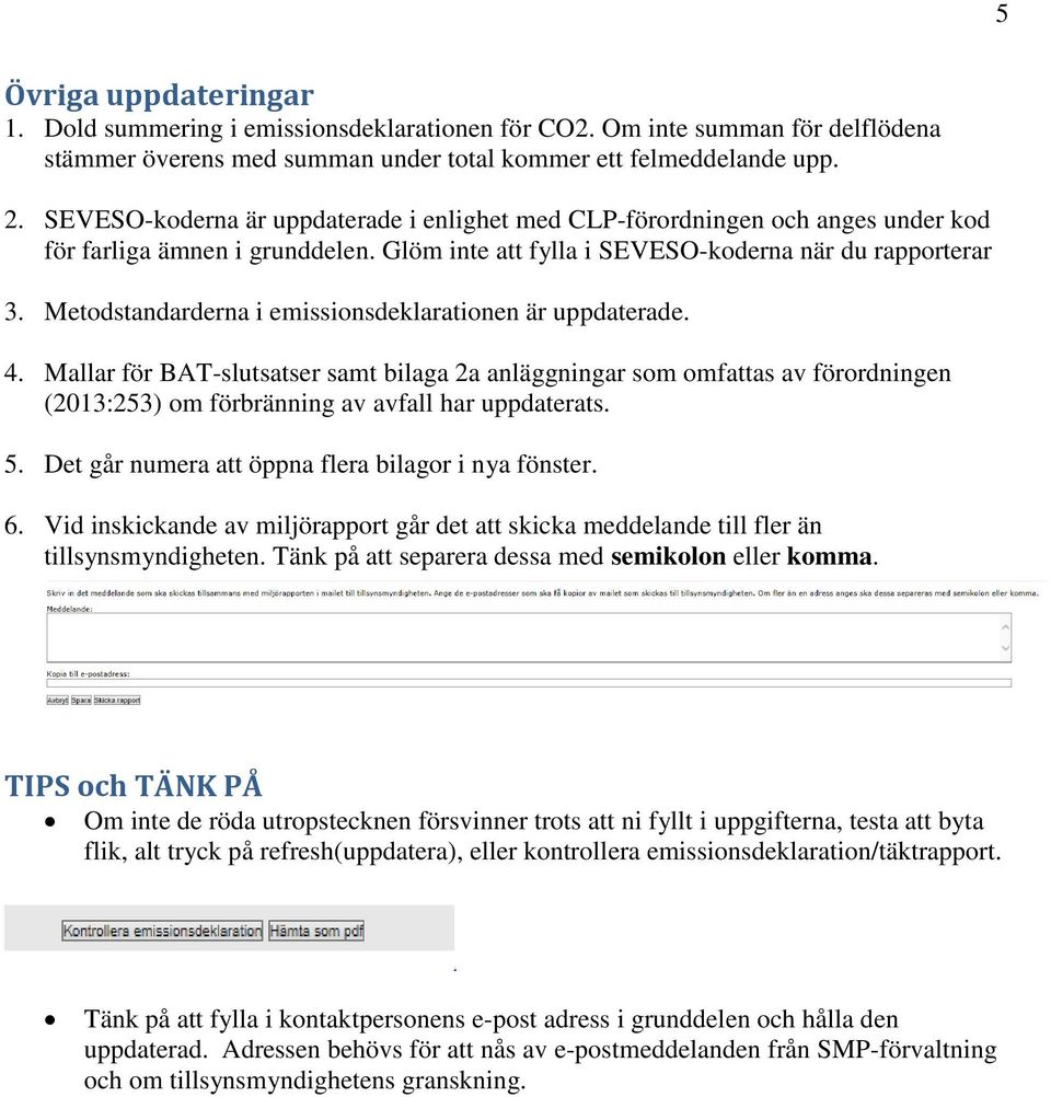 Metodstandarderna i emissionsdeklarationen är uppdaterade. 4. Mallar för BAT-slutsatser samt bilaga 2a anläggningar som omfattas av förordningen (2013:253) om förbränning av avfall har uppdaterats. 5.