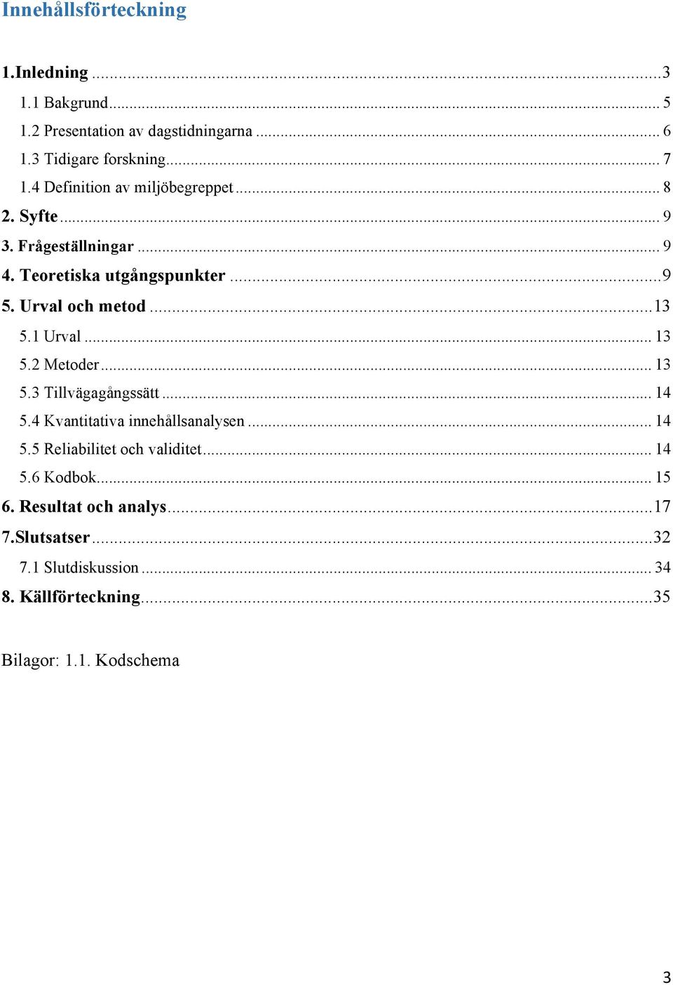 1 Urval... 13 5.2 Metoder... 13 5.3 Tillvägagångssätt... 14 5.4 Kvantitativa innehållsanalysen... 14 5.5 Reliabilitet och validitet.