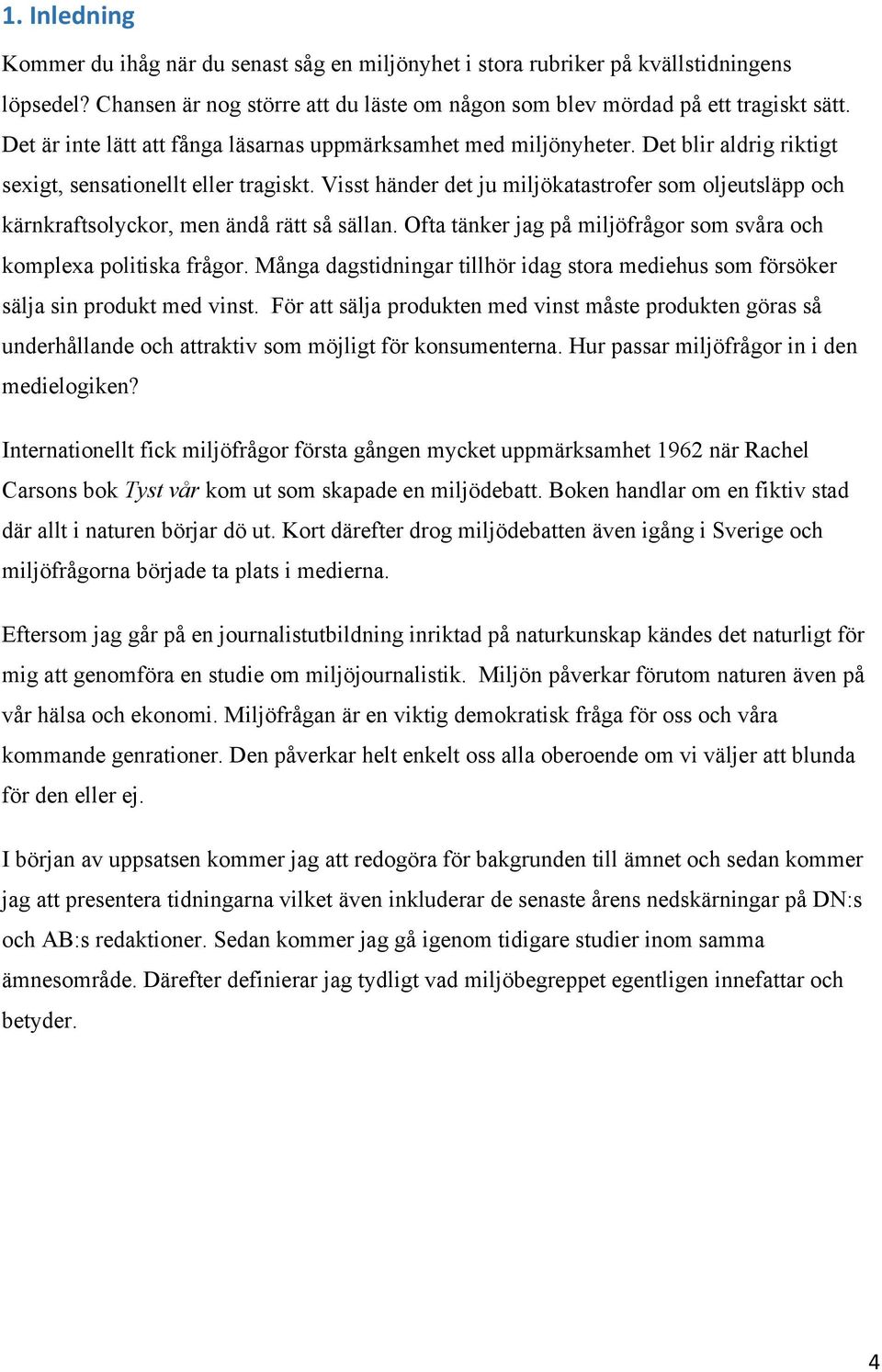 Visst händer det ju miljökatastrofer som oljeutsläpp och kärnkraftsolyckor, men ändå rätt så sällan. Ofta tänker jag på miljöfrågor som svåra och komplexa politiska frågor.