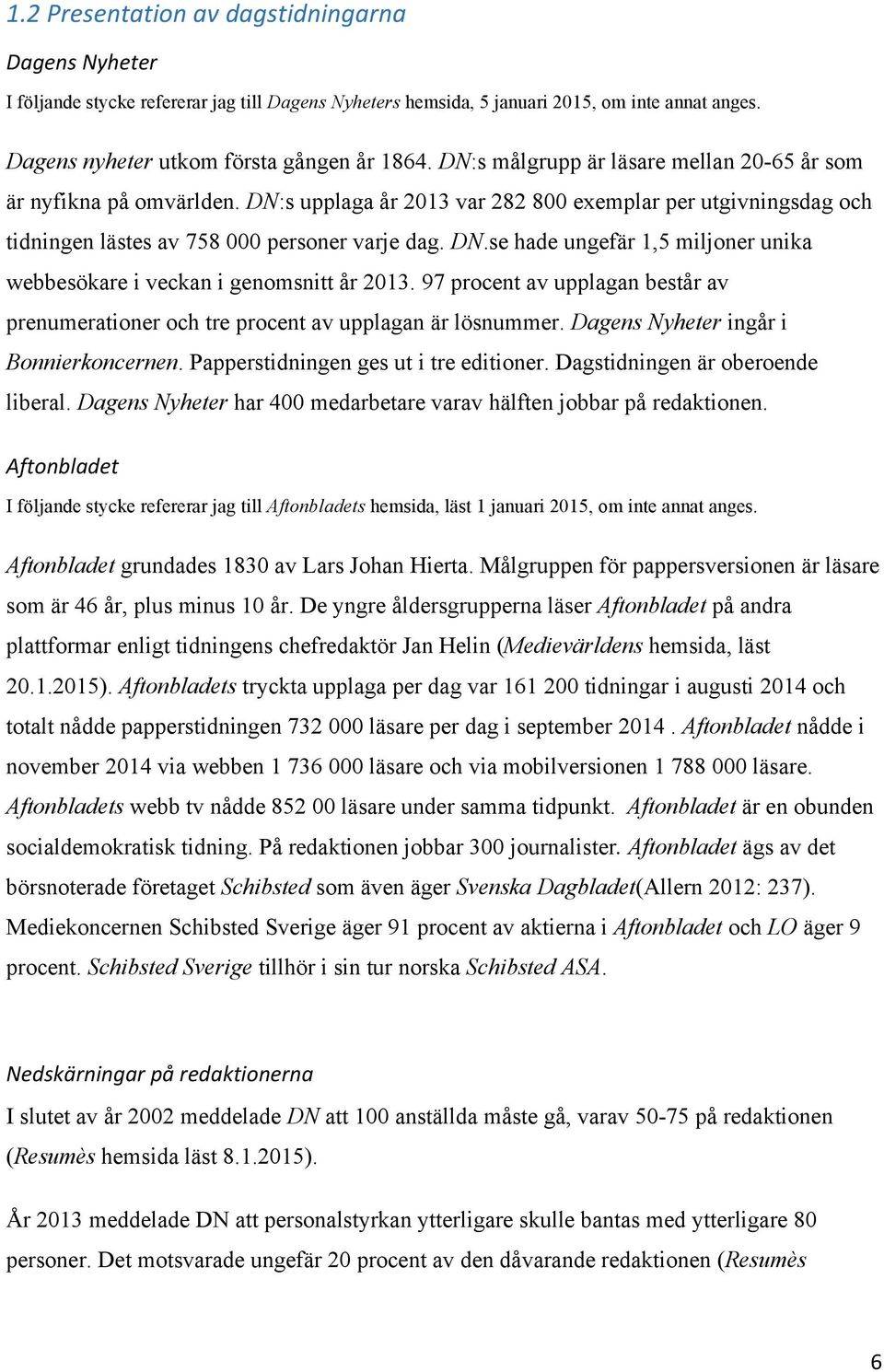 97 procent av upplagan består av prenumerationer och tre procent av upplagan är lösnummer. Dagens Nyheter ingår i Bonnierkoncernen. Papperstidningen ges ut i tre editioner.