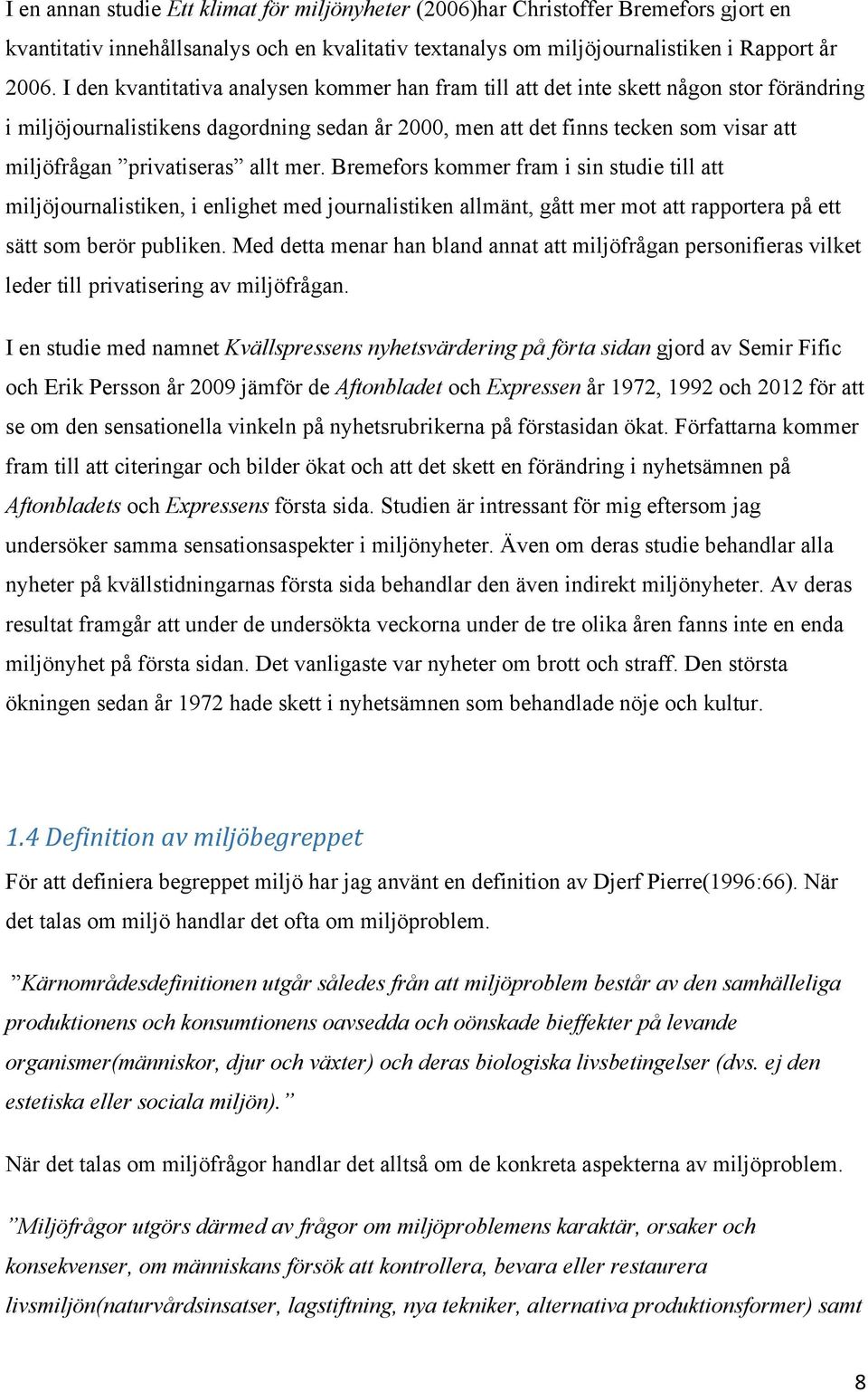 privatiseras allt mer. Bremefors kommer fram i sin studie till att miljöjournalistiken, i enlighet med journalistiken allmänt, gått mer mot att rapportera på ett sätt som berör publiken.