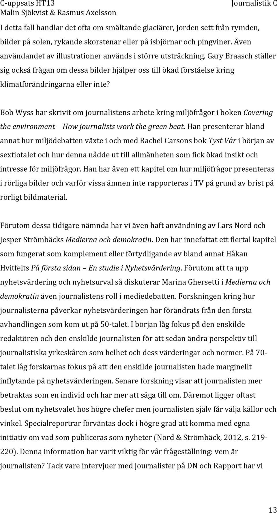 Bob Wyss har skrivit om journalistens arbete kring miljöfrågor i boken Covering the environment How journalists work the green beat.