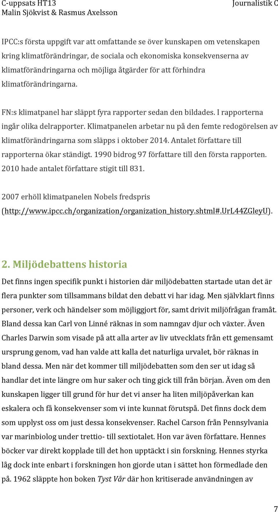 Klimatpanelen arbetar nu på den femte redogörelsen av klimatförändringarna som släpps i oktober 2014. Antalet författare till rapporterna ökar ständigt.