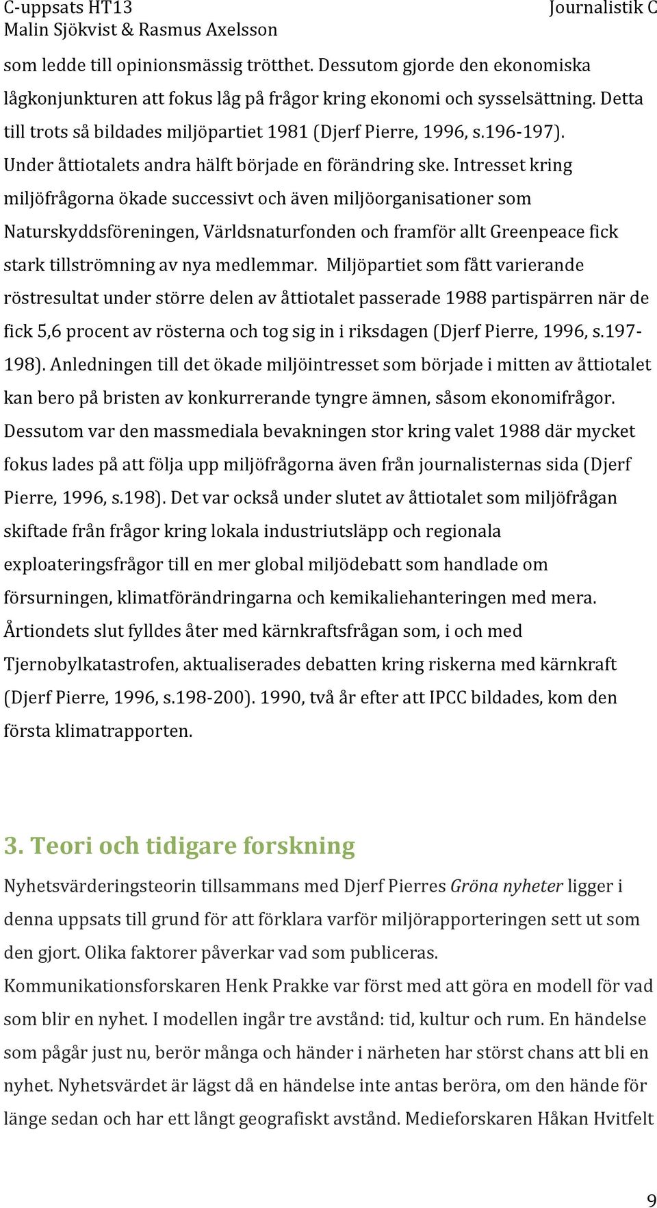 Intresset kring miljöfrågorna ökade successivt och även miljöorganisationer som Naturskyddsföreningen, Världsnaturfonden och framför allt Greenpeace fick stark tillströmning av nya medlemmar.