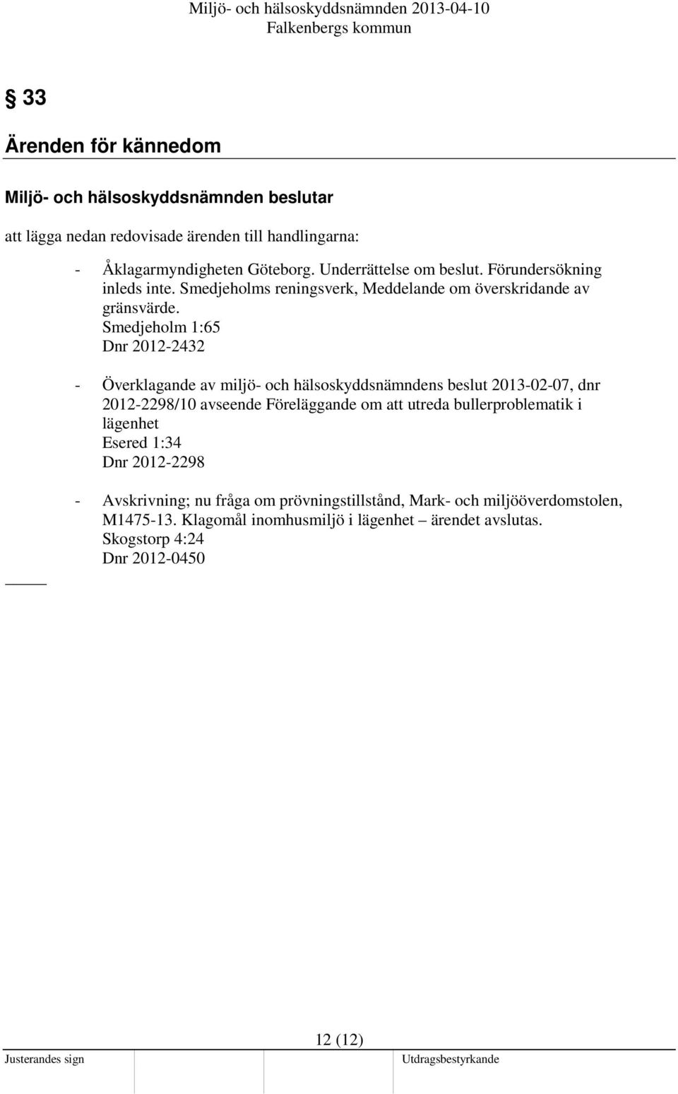 Smedjeholm 1:65 Dnr 2012-2432 - Överklagande av miljö- och hälsoskyddsnämndens beslut 2013-02-07, dnr 2012-2298/10 avseende Föreläggande om att utreda