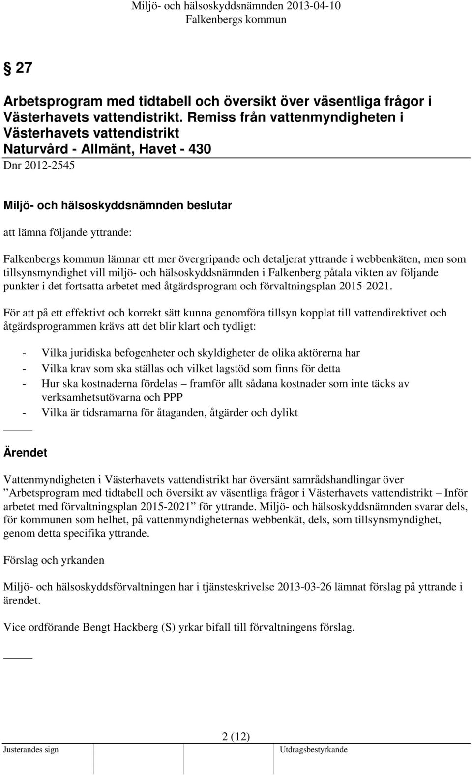 webbenkäten, men som tillsynsmyndighet vill miljö- och hälsoskyddsnämnden i Falkenberg påtala vikten av följande punkter i det fortsatta arbetet med åtgärdsprogram och förvaltningsplan 2015-2021.