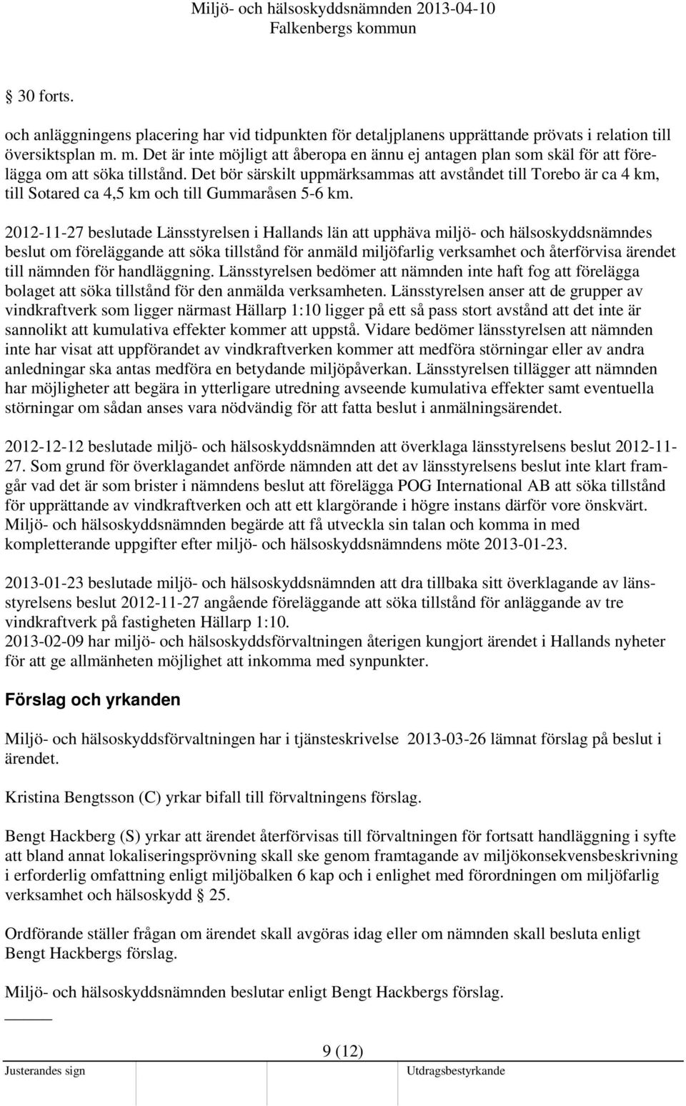 Det bör särskilt uppmärksammas att avståndet till Torebo är ca 4 km, till Sotared ca 4,5 km och till Gummaråsen 5-6 km.