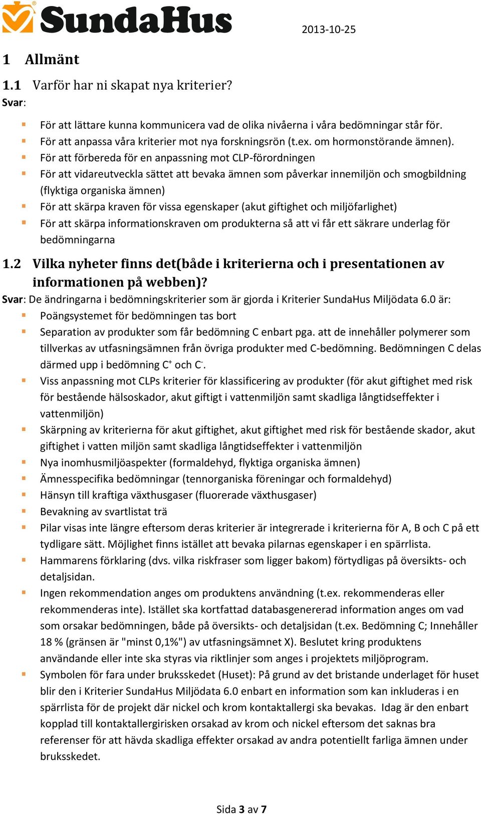 För att förbereda för en anpassning mot CLP-förordningen För att vidareutveckla sättet att bevaka ämnen som påverkar innemiljön och smogbildning (flyktiga organiska ämnen) För att skärpa kraven för