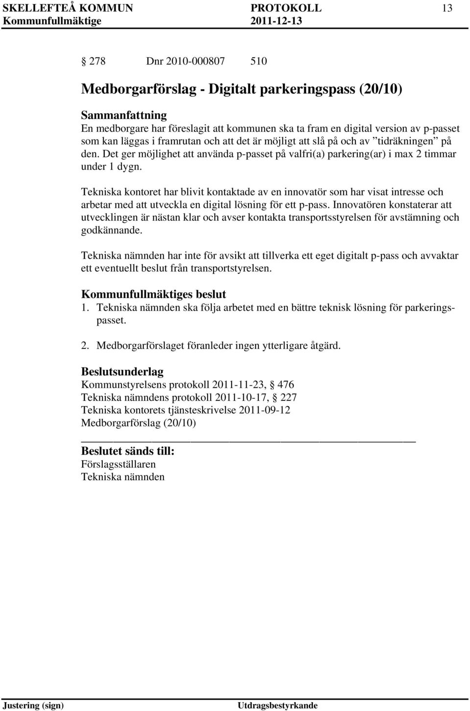 Tekniska kontoret har blivit kontaktade av en innovatör som har visat intresse och arbetar med att utveckla en digital lösning för ett p-pass.