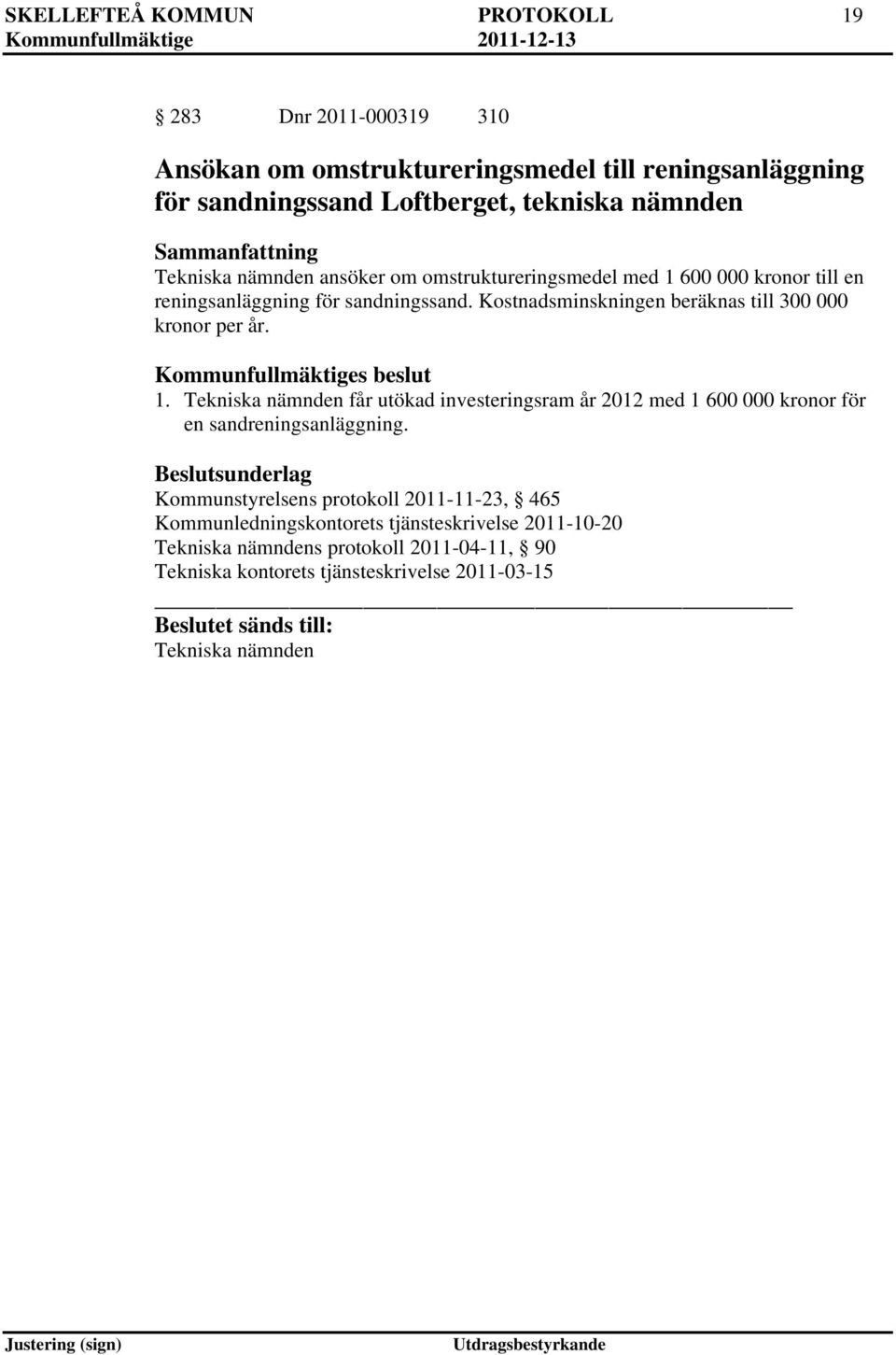 Kommunfullmäktiges beslut 1. Tekniska nämnden får utökad investeringsram år 2012 med 1 600 000 kronor för en sandreningsanläggning.