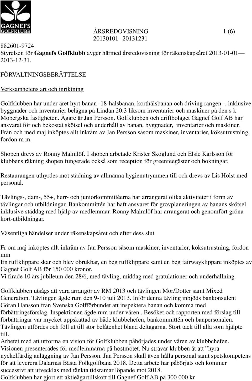 20:3 liksom inventarier och maskiner på den s k Mobergska fastigheten. Ägare är Jan Persson.