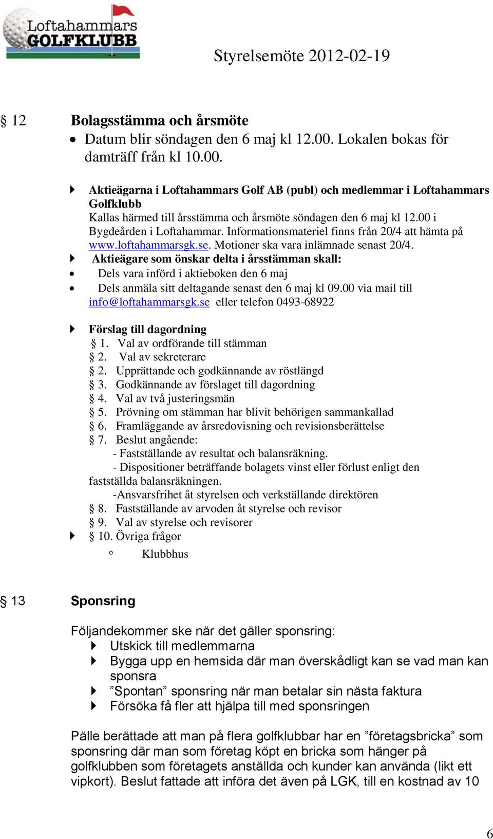 00 i Bygdeården i Loftahammar. Informationsmateriel finns från 20/4 att hämta på www.loftahammarsgk.se. Motioner ska vara inlämnade senast 20/4.