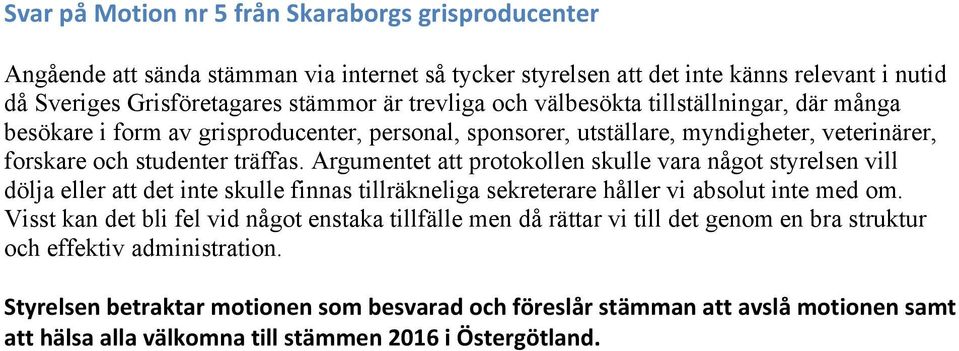 Argumentet att protokollen skulle vara något styrelsen vill dölja eller att det inte skulle finnas tillräkneliga sekreterare håller vi absolut inte med om.