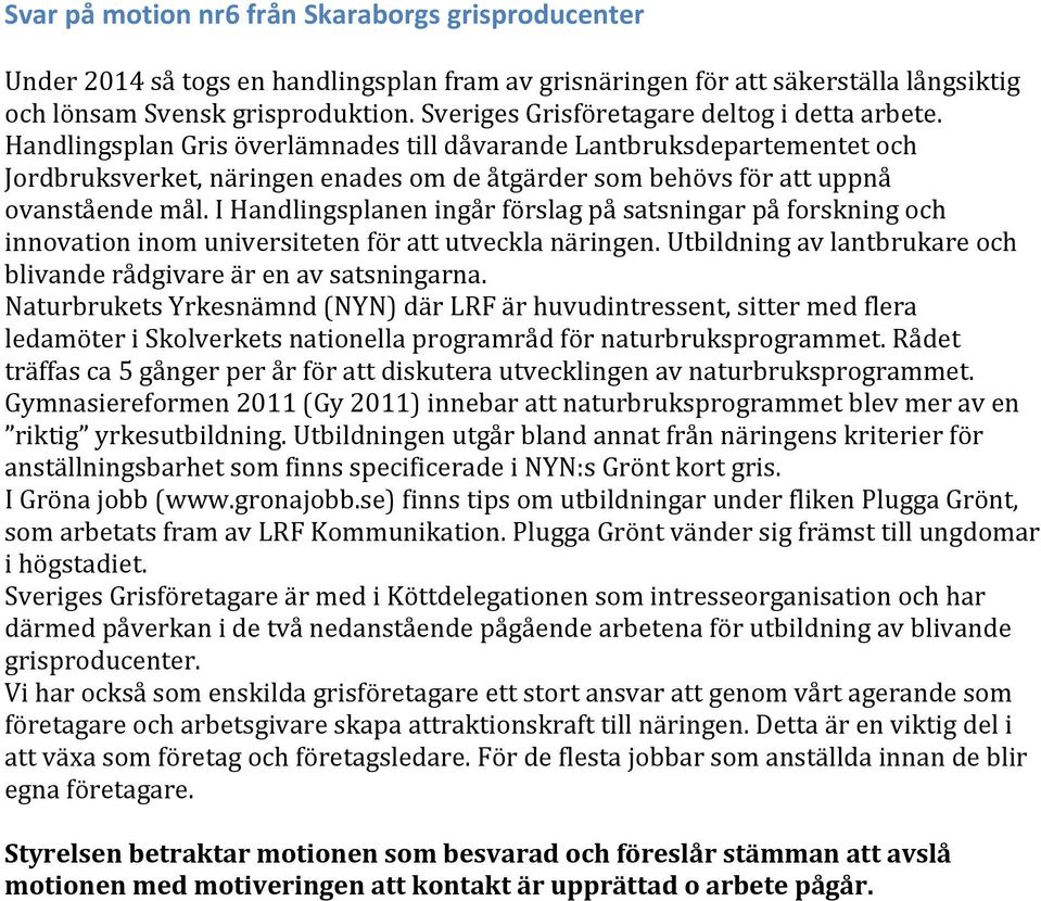 Handlingsplan Gris överlämnades till dåvarande Lantbruksdepartementet och Jordbruksverket, näringen enades om de åtgärder som behövs för att uppnå ovanstående mål.