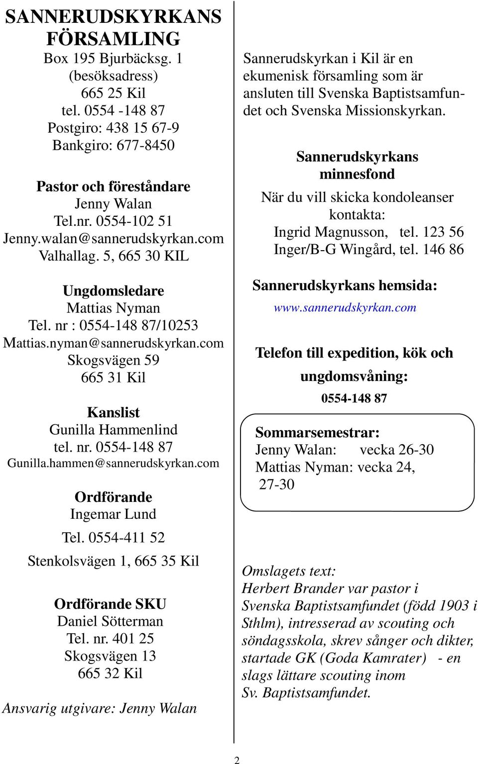 nr. 0554-148 87 Gunilla.hammen@sannerudskyrkan.com Ordförande Ingemar Lund Tel. 0554-411 52 Stenkolsvägen 1, 665 35 Kil Ordförande SKU Daniel Sötterman Tel. nr.