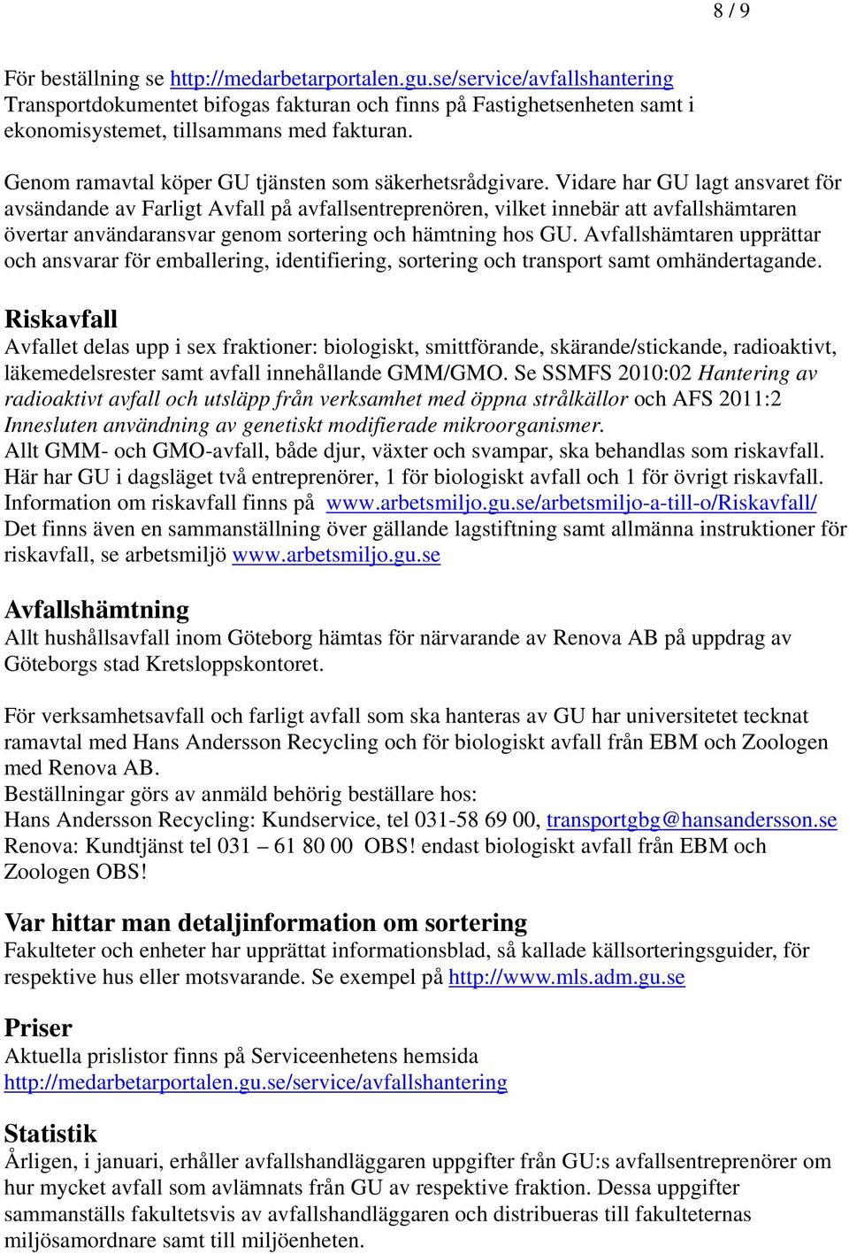 Vidare har GU lagt ansvaret för avsändande av Farligt Avfall på avfallsentreprenören, vilket innebär att avfallshämtaren övertar användaransvar genom sortering och hämtning hos GU.