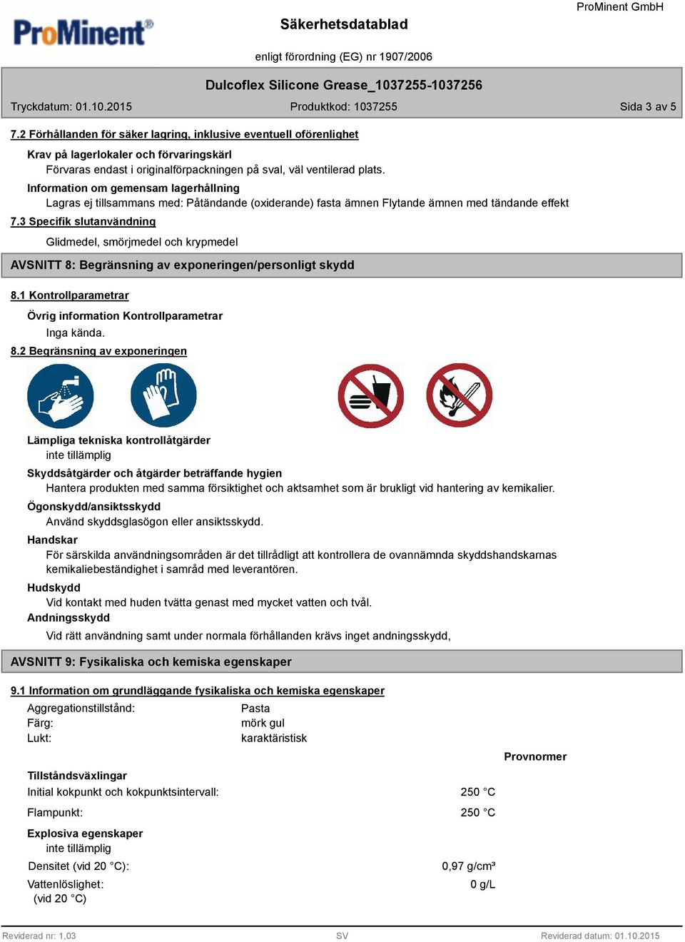 3 Specifik slutanvändning AVSNITT 8: Begränsning av exponeringen/personligt skydd 8.1 Kontrollparametrar Övrig information Kontrollparametrar 8.