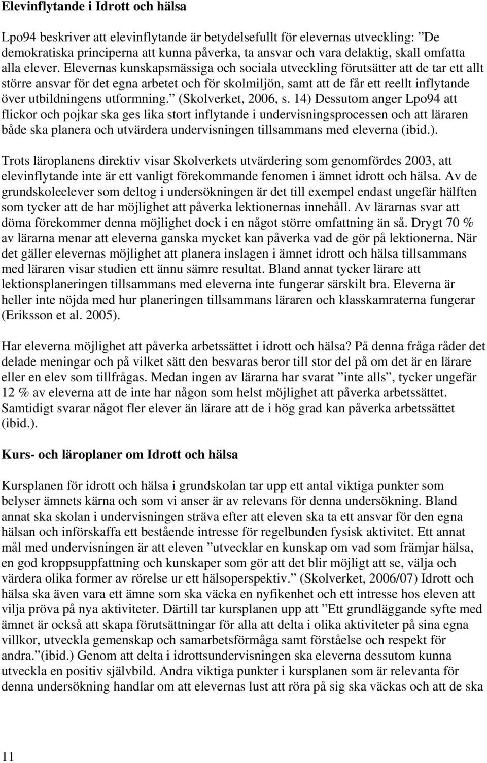 Elevernas kunskapsmässiga och sociala utveckling förutsätter att de tar ett allt större ansvar för det egna arbetet och för skolmiljön, samt att de får ett reellt inflytande över utbildningens