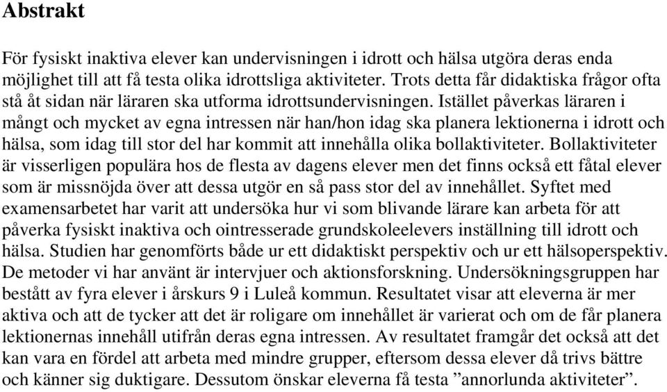 Istället påverkas läraren i mångt och mycket av egna intressen när han/hon idag ska planera lektionerna i idrott och hälsa, som idag till stor del har kommit att innehålla olika bollaktiviteter.