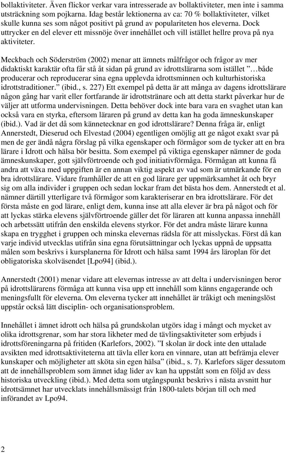 Dock uttrycker en del elever ett missnöje över innehållet och vill istället hellre prova på nya aktiviteter.