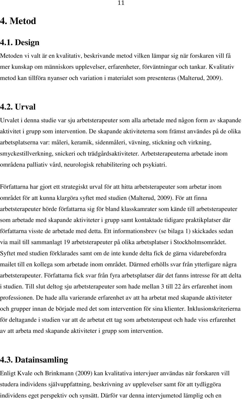 09). 4.2. Urval Urvalet i denna studie var sju arbetsterapeuter som alla arbetade med någon form av skapande aktivitet i grupp som intervention.