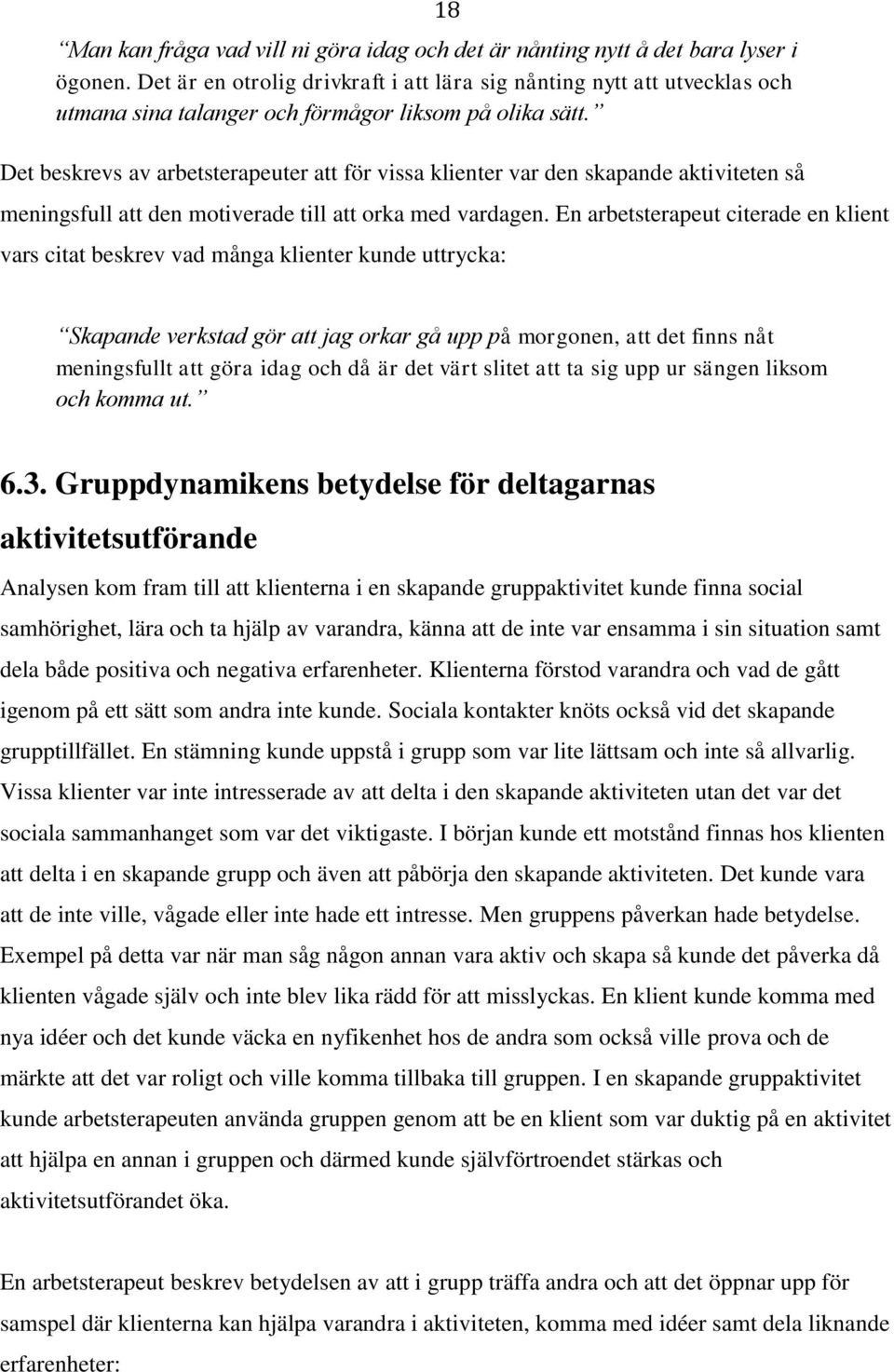 Det beskrevs av arbetsterapeuter att för vissa klienter var den skapande aktiviteten så 18 meningsfull att den motiverade till att orka med vardagen.