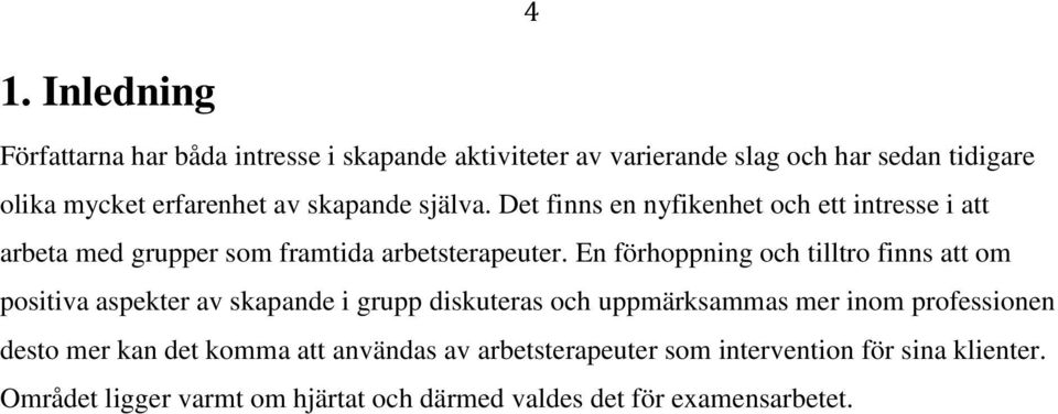 En förhoppning och tilltro finns att om positiva aspekter av skapande i grupp diskuteras och uppmärksammas mer inom professionen desto