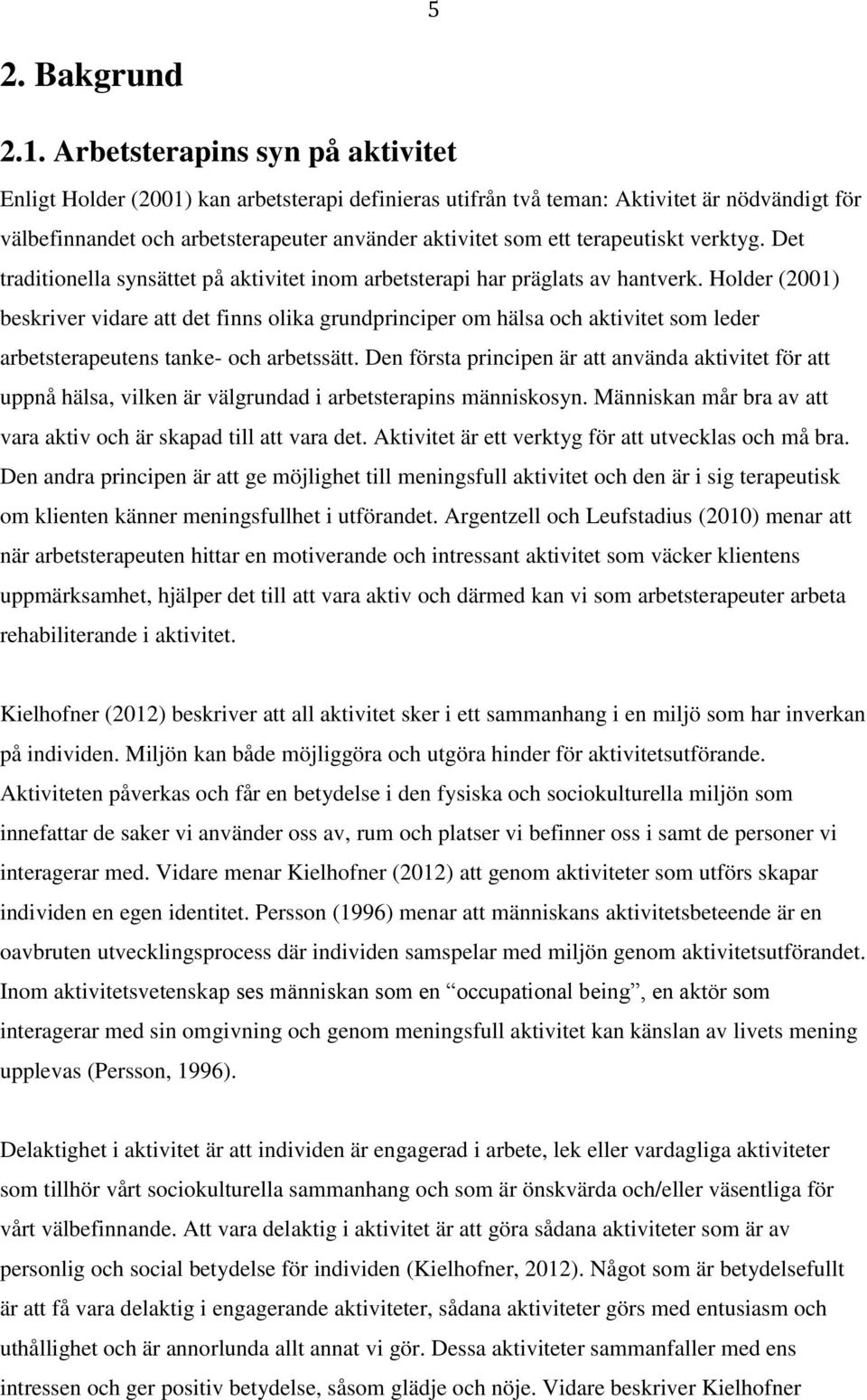 terapeutiskt verktyg. Det traditionella synsättet på aktivitet inom arbetsterapi har präglats av hantverk.