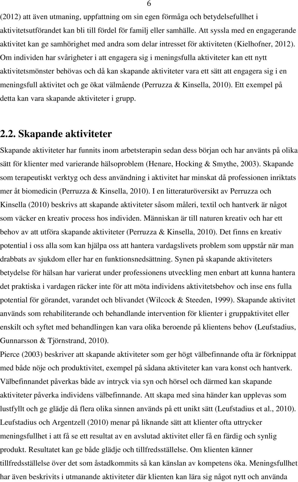 Om individen har svårigheter i att engagera sig i meningsfulla aktiviteter kan ett nytt aktivitetsmönster behövas och då kan skapande aktiviteter vara ett sätt att engagera sig i en meningsfull