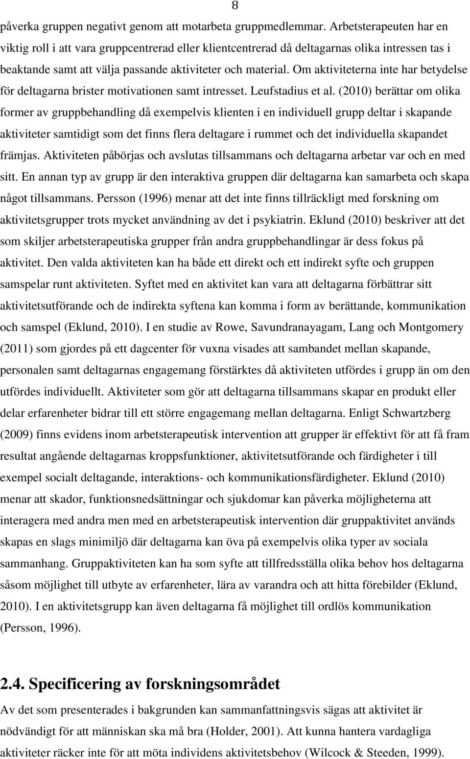 Om aktiviteterna inte har betydelse för deltagarna brister motivationen samt intresset. Leufstadius et al.