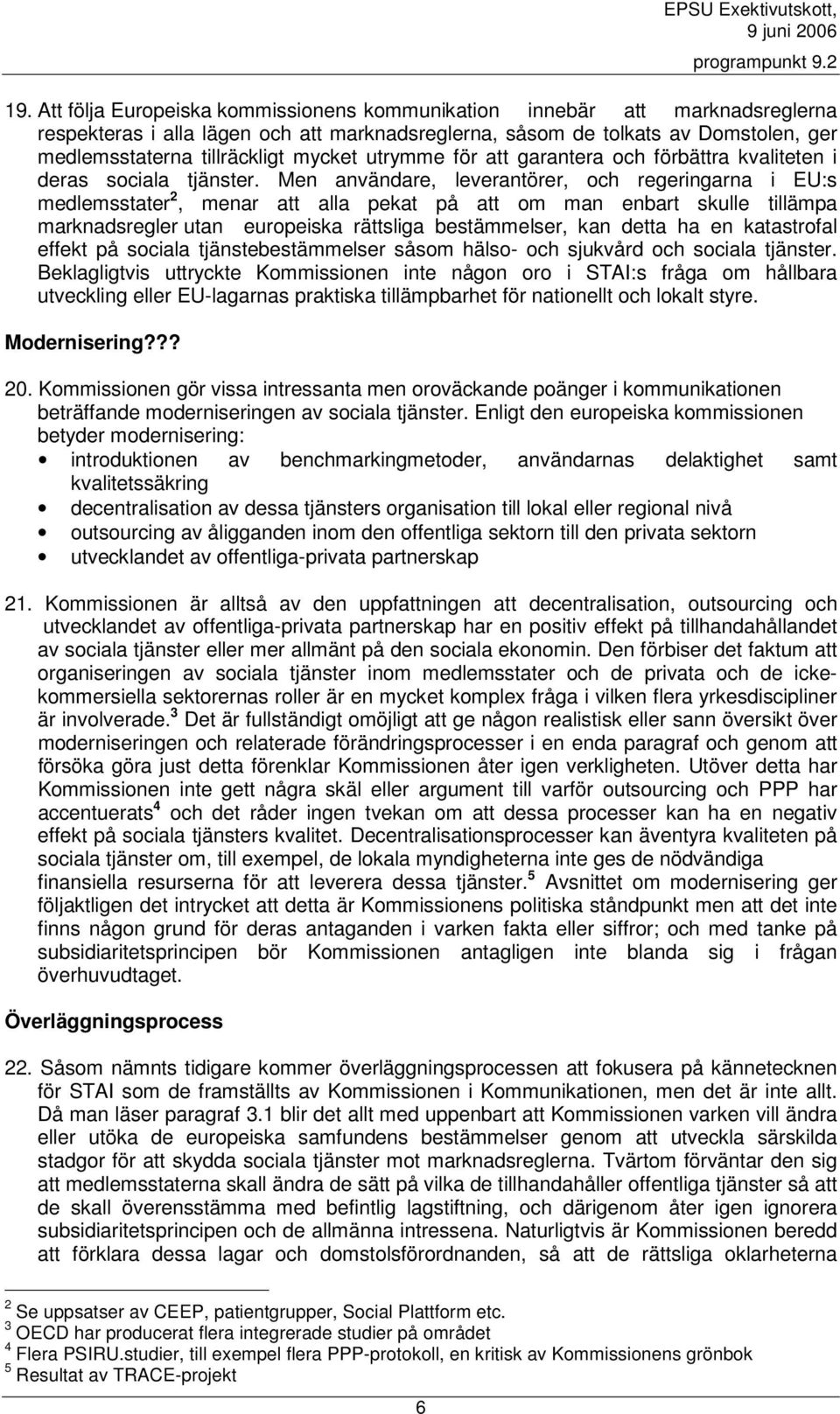 Men användare, leverantörer, och regeringarna i EU:s medlemsstater 2, menar att alla pekat på att om man enbart skulle tillämpa marknadsregler utan europeiska rättsliga bestämmelser, kan detta ha en