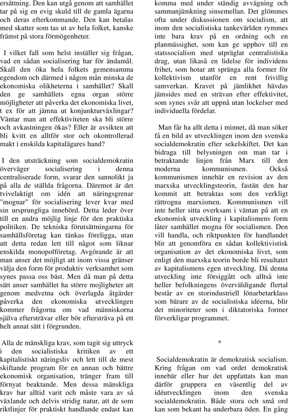 Skall den öka hela folkets gemensamma egendom och därmed i någon mån minska de ekonomiska olikheterna i samhället?