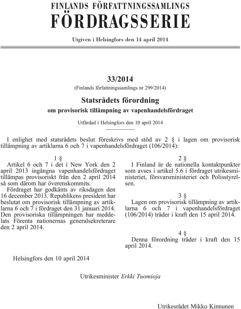 vapenhandelsfördraget(106/2014): 1 Artikel6och7idetiNewYorkden2 april 2013 ingångna vapenhandelsfördraget tillämpas provisoriskt från den 2 april 2014 så som därom har överenskommits.