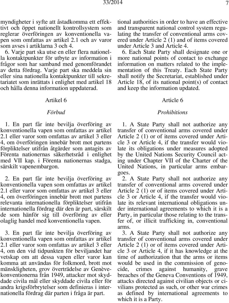 Varje part ska meddela sin eller sina nationella kontaktpunkter till sekretariatet som inrättats i enlighet med artikel 18 och hålla denna information uppdaterad. Artikel 6 Förbud 1.