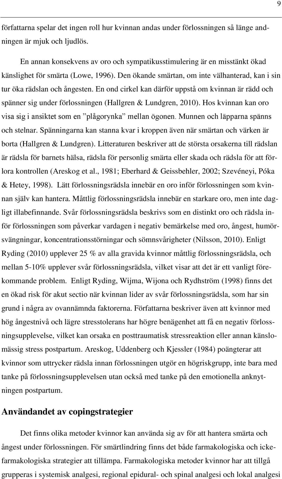 En ond cirkel kan därför uppstå om kvinnan är rädd och spänner sig under förlossningen (Hallgren & Lundgren, 2010). Hos kvinnan kan oro visa sig i ansiktet som en plågorynka mellan ögonen.