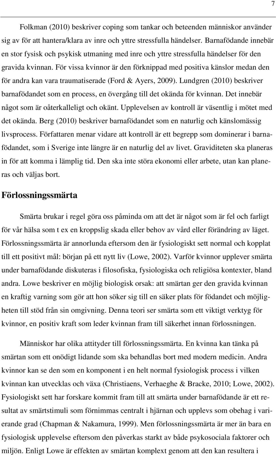 För vissa kvinnor är den förknippad med positiva känslor medan den för andra kan vara traumatiserade (Ford & Ayers, 2009).