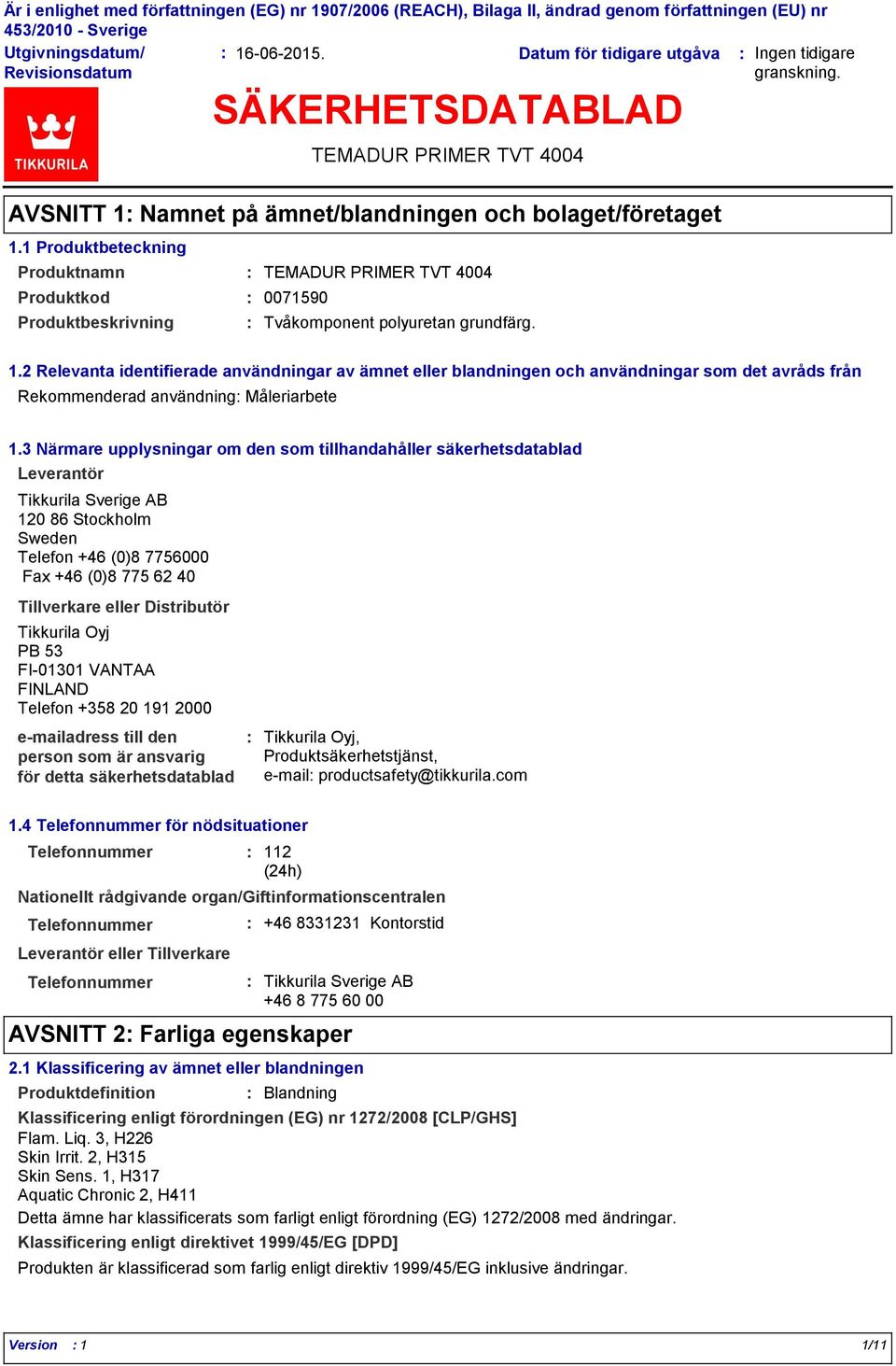 3 Närmare upplysningar om den som tillhandahåller säkerhetsdatablad Leverantör Tikkurila Sverige AB 120 86 Stockholm Sweden Telefon +46 (0)8 7756000 Fax +46 (0)8 775 62 40 Tillverkare eller